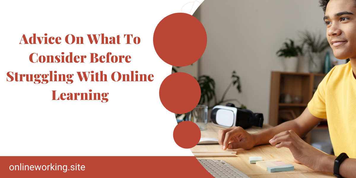 Advice On What To Consider Before Struggling With Online Learning